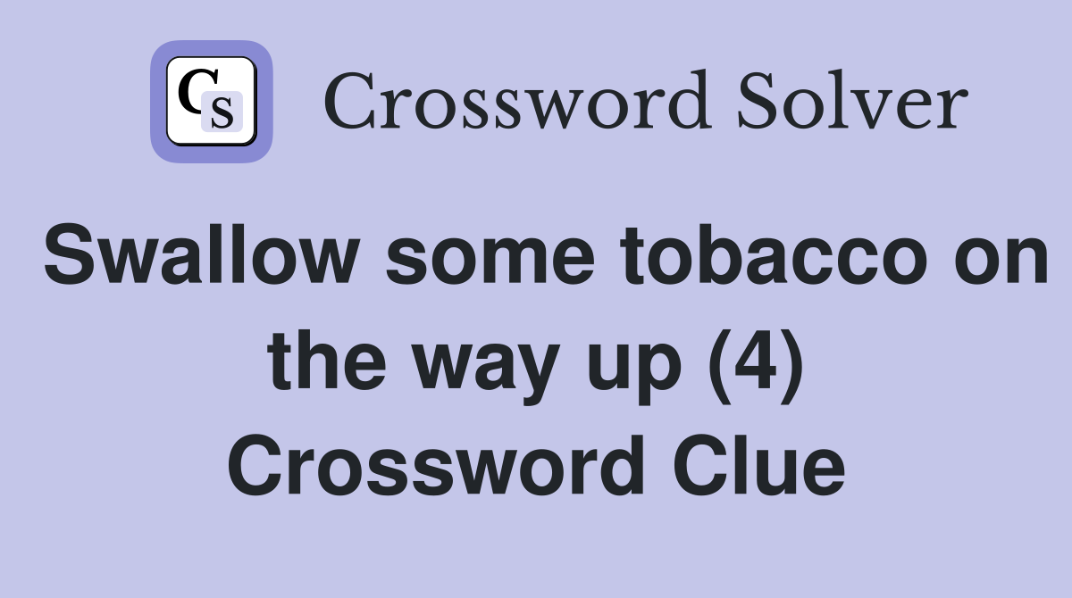 Swallow some tobacco on the way up (4) Crossword Clue