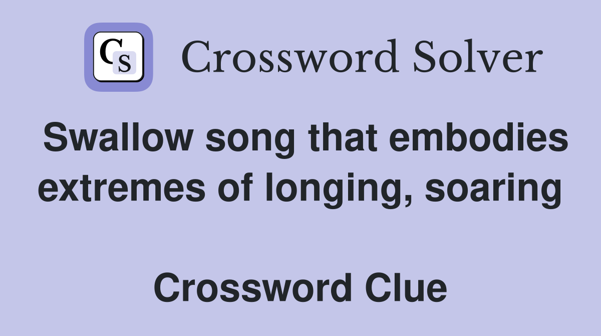 Swallow song that embodies extremes of longing, soaring  Crossword Clue