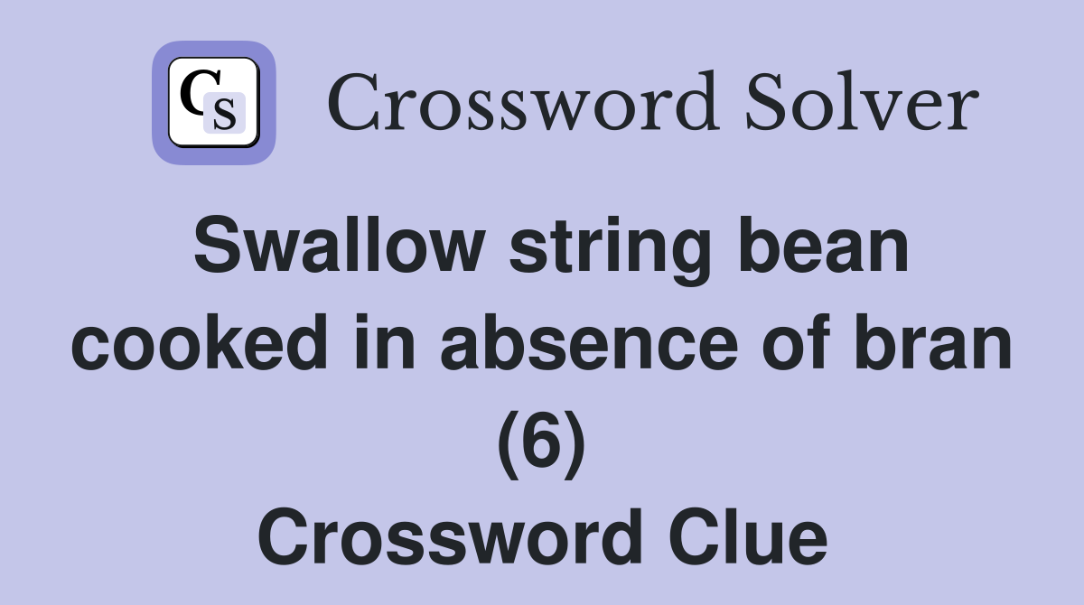 Swallow string bean cooked in absence of bran (6) Crossword Clue