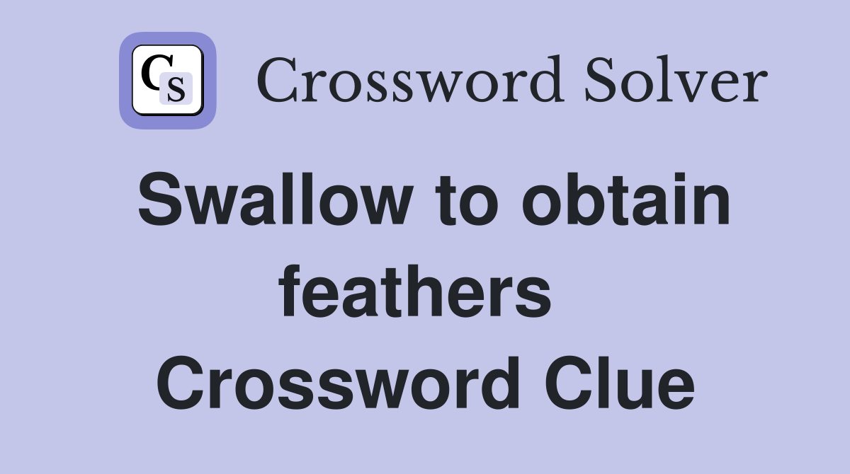 Swallow to obtain feathers  Crossword Clue
