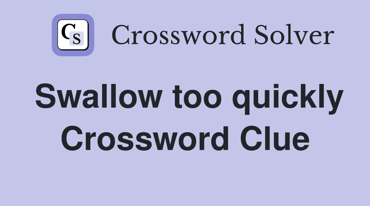 Swallow too quickly Crossword Clue
