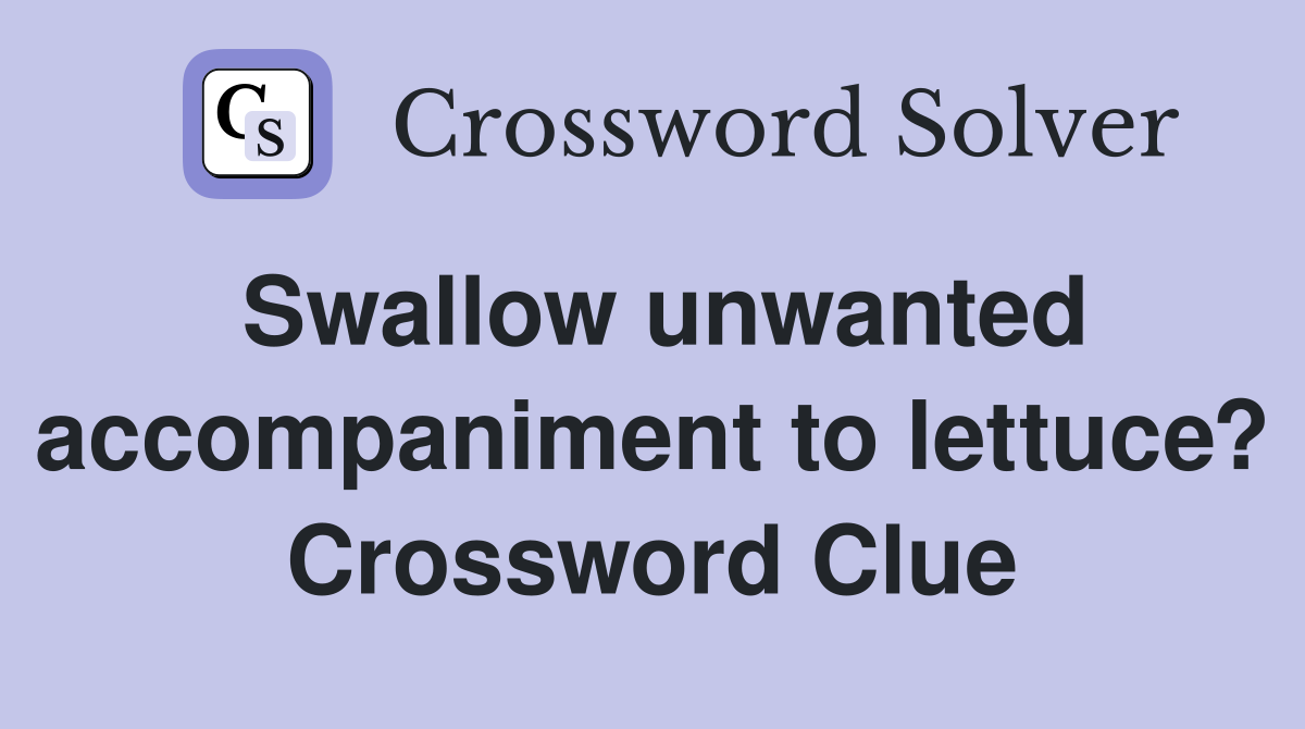 Swallow unwanted accompaniment to lettuce? Crossword Clue
