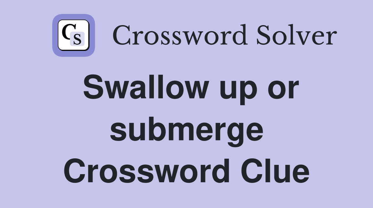 Swallow up or submerge Crossword Clue