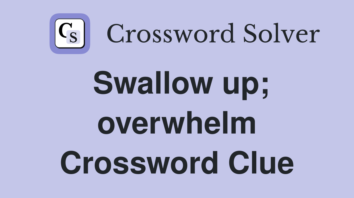 Swallow up; overwhelm Crossword Clue