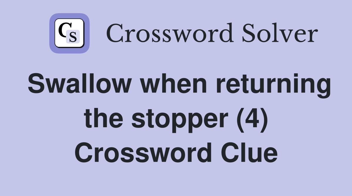 Swallow when returning the stopper (4) Crossword Clue