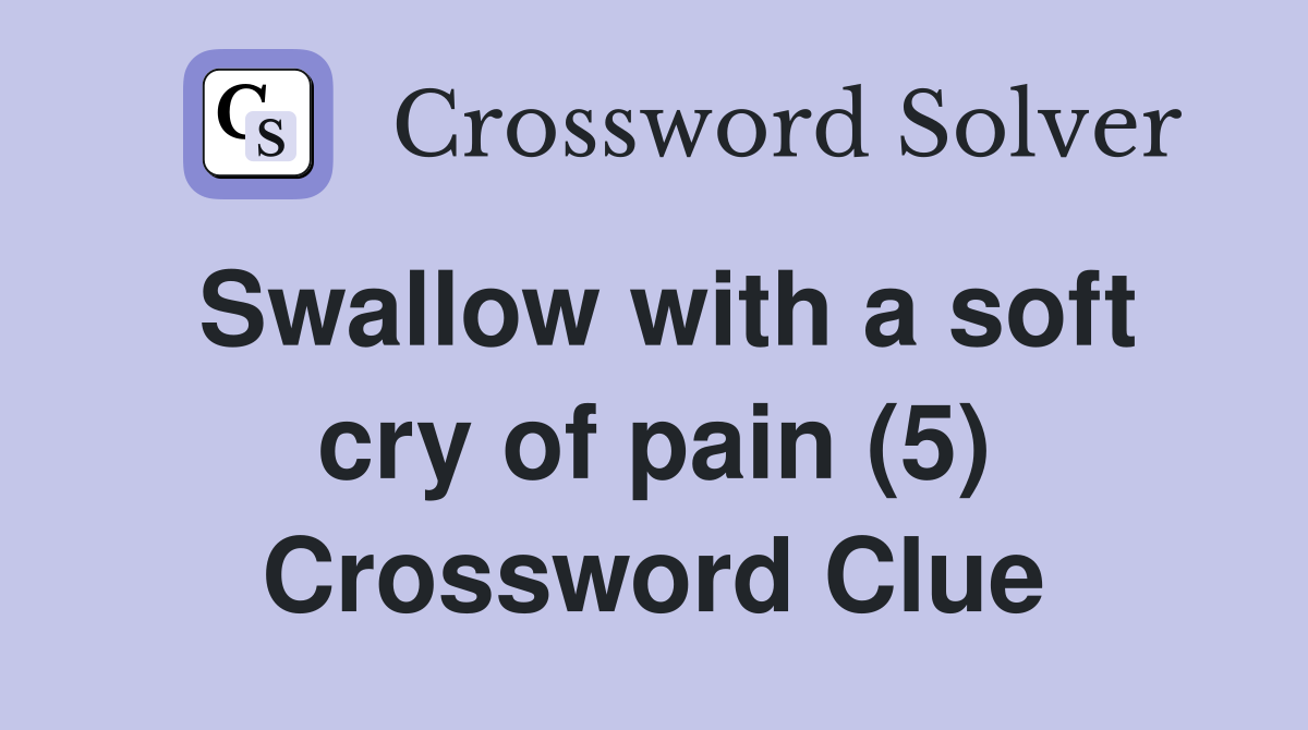 Swallow with a soft cry of pain (5) Crossword Clue