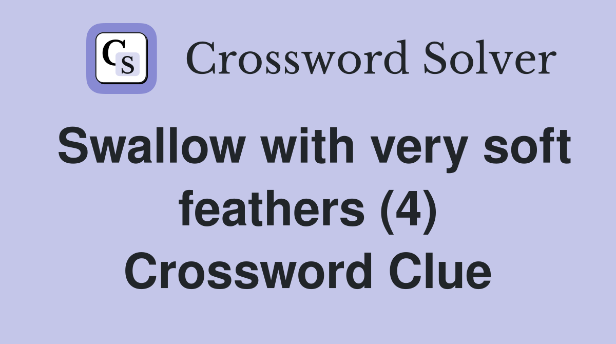 Swallow with very soft feathers (4) Crossword Clue