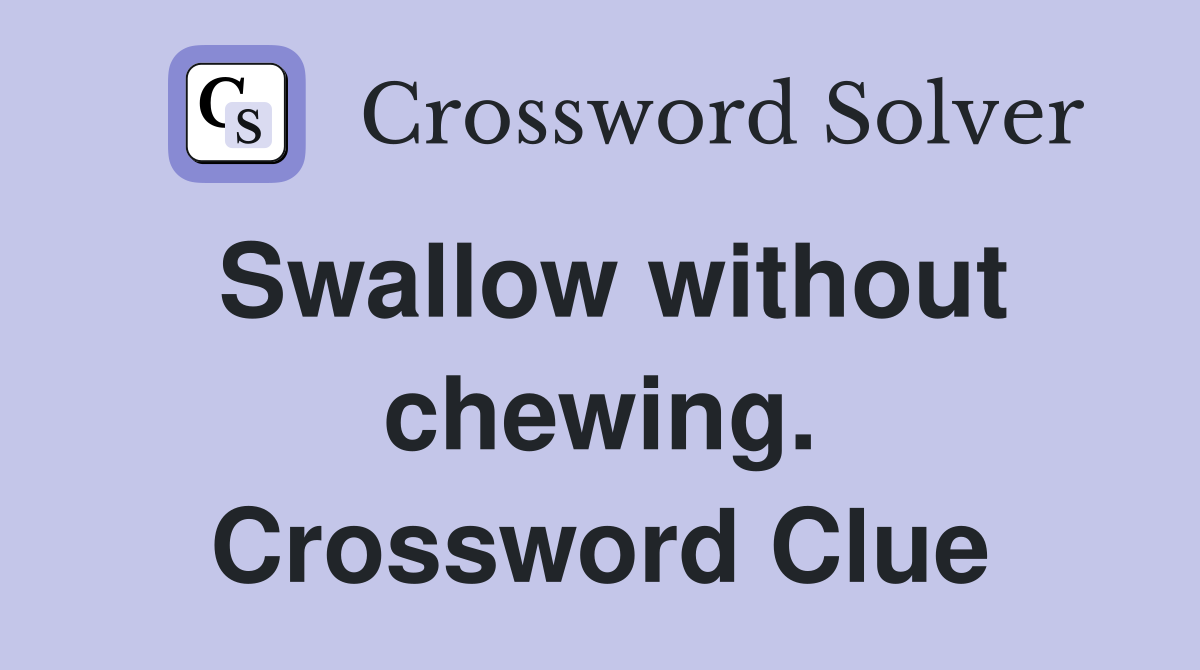 Swallow without chewing. Crossword Clue