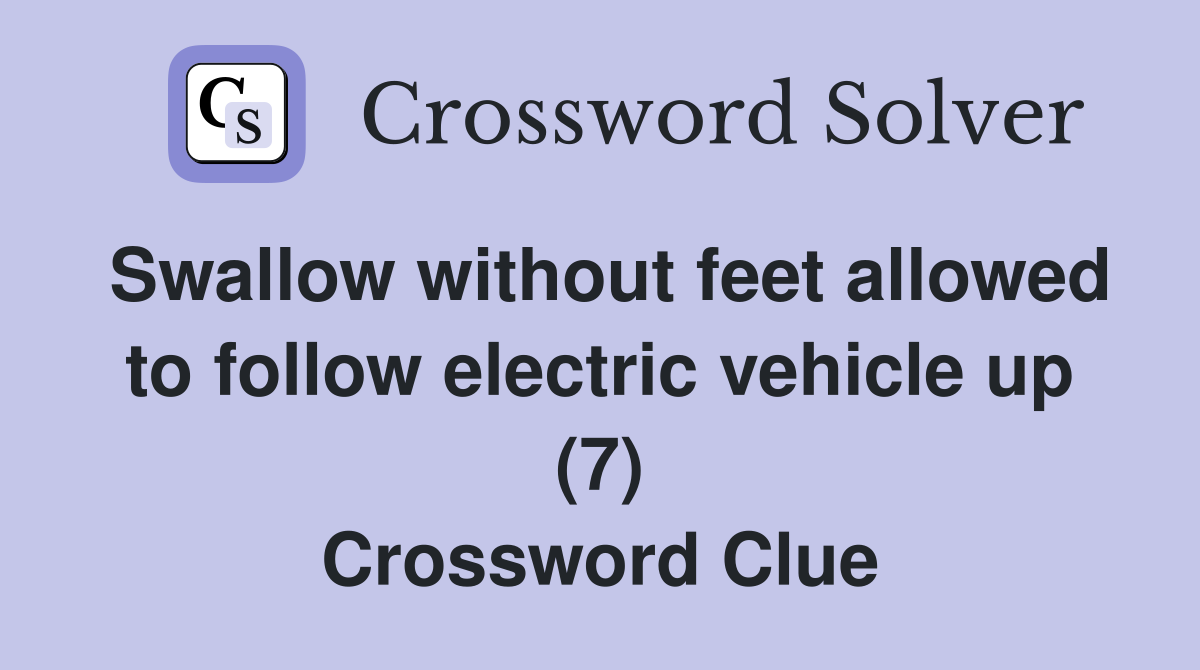 Swallow without feet allowed to follow electric vehicle up (7) Crossword Clue