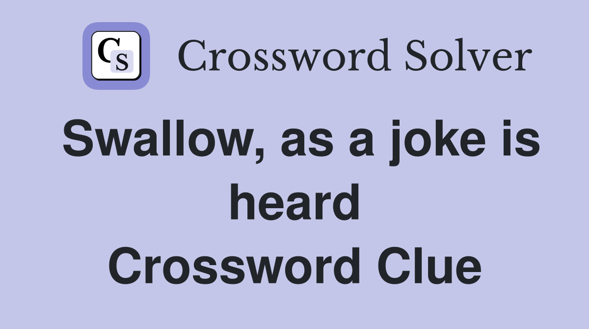 Swallow, as a joke is heard Crossword Clue