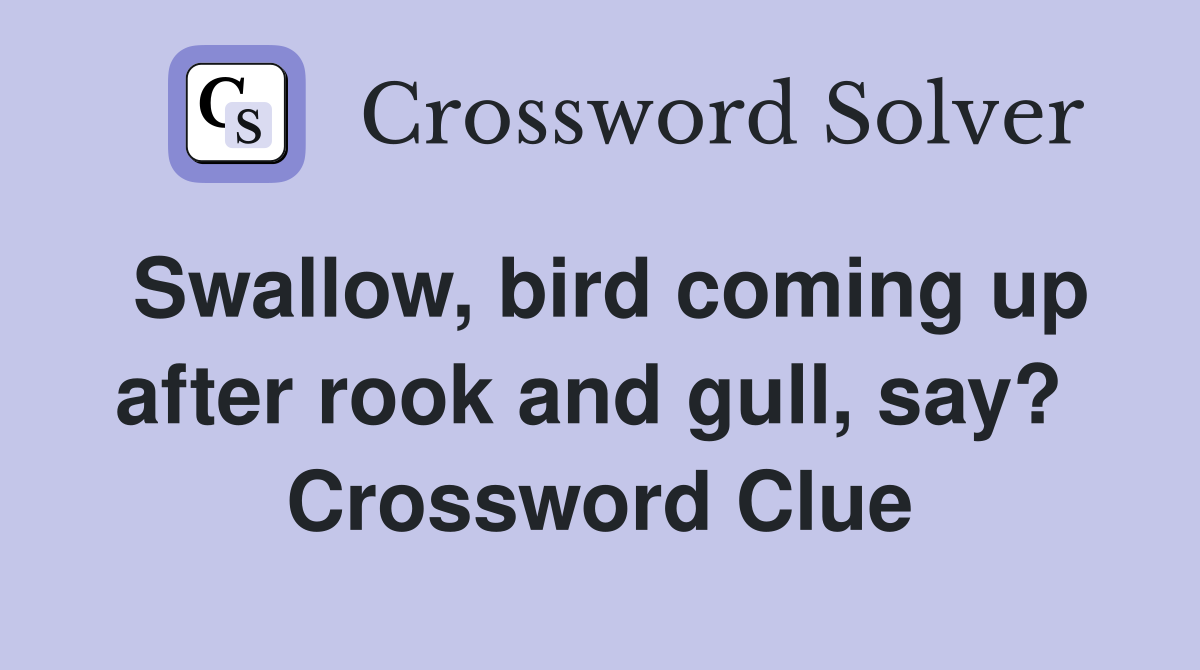 Swallow, bird coming up after rook and gull, say?  Crossword Clue