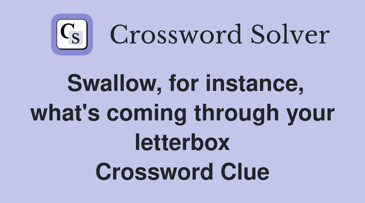 Swallow, for instance, what's coming through your letterbox Crossword Clue
