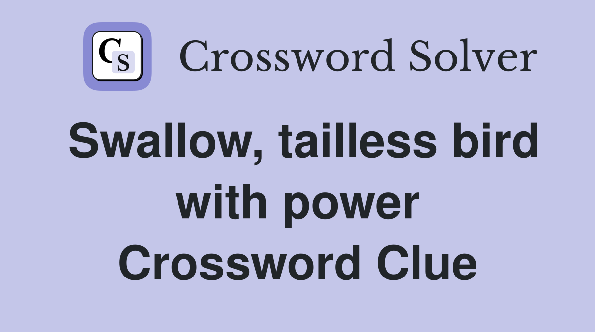 Swallow, tailless bird with power Crossword Clue