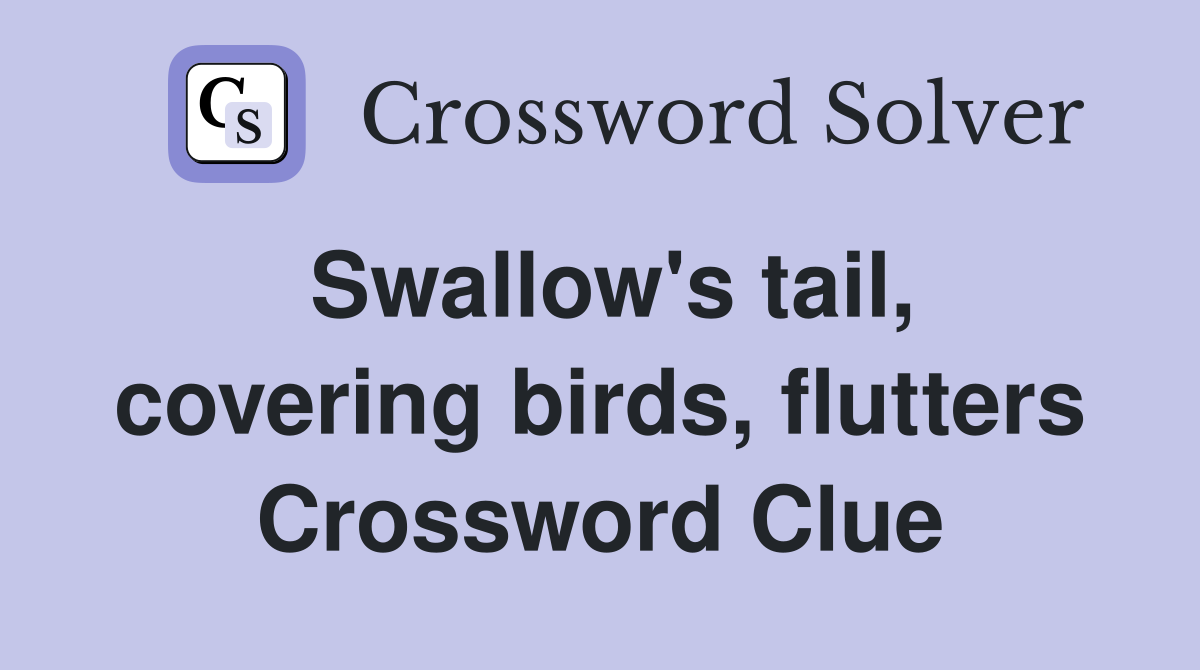 Swallow's tail, covering birds, flutters Crossword Clue