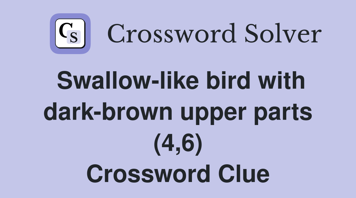Swallow-like bird with dark-brown upper parts (4,6) Crossword Clue