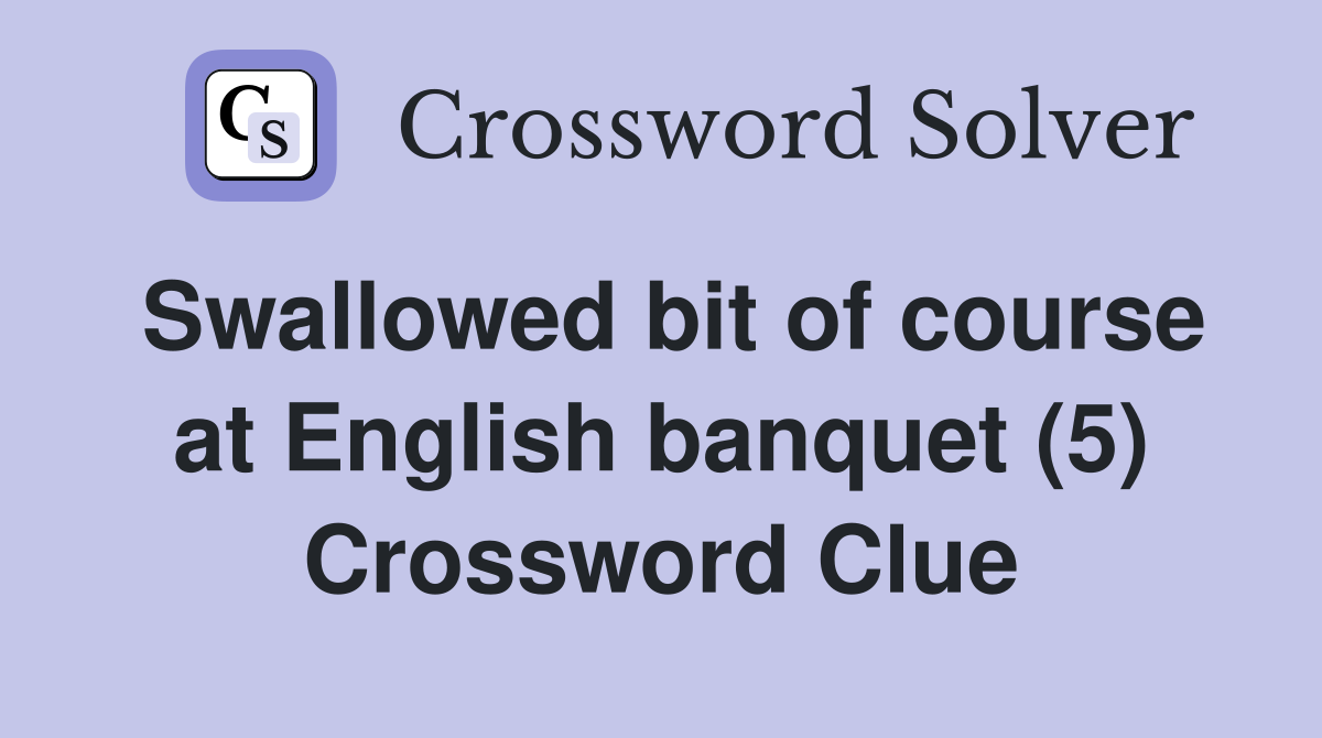 Swallowed bit of course at English banquet (5) Crossword Clue