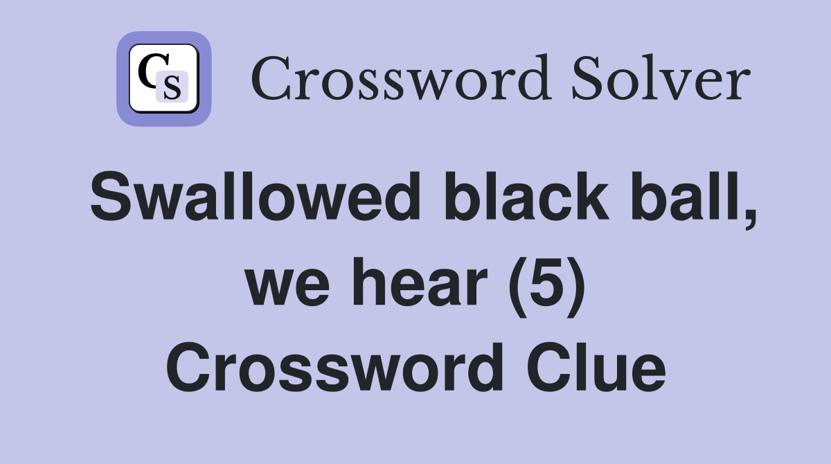 Swallowed black ball, we hear (5) Crossword Clue