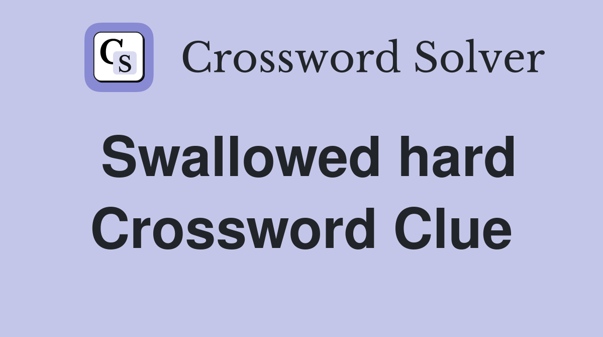 Swallowed hard Crossword Clue