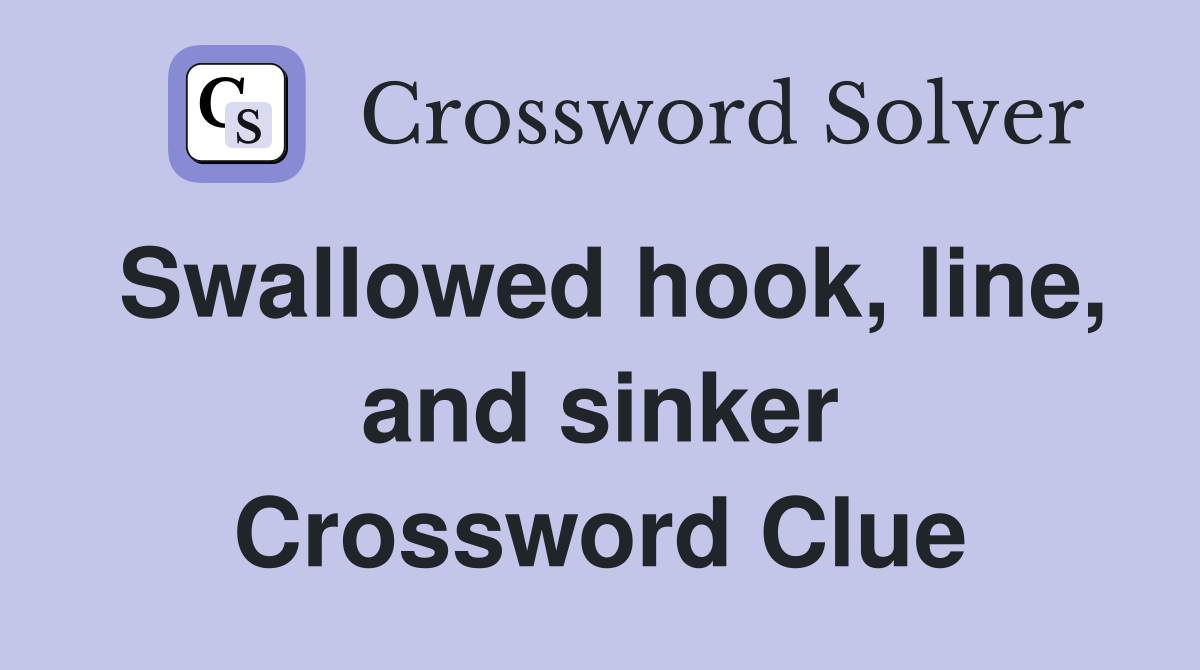 Swallowed hook, line, and sinker Crossword Clue