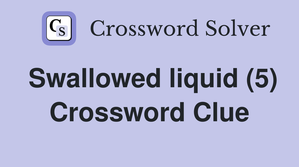 Swallowed liquid (5) Crossword Clue