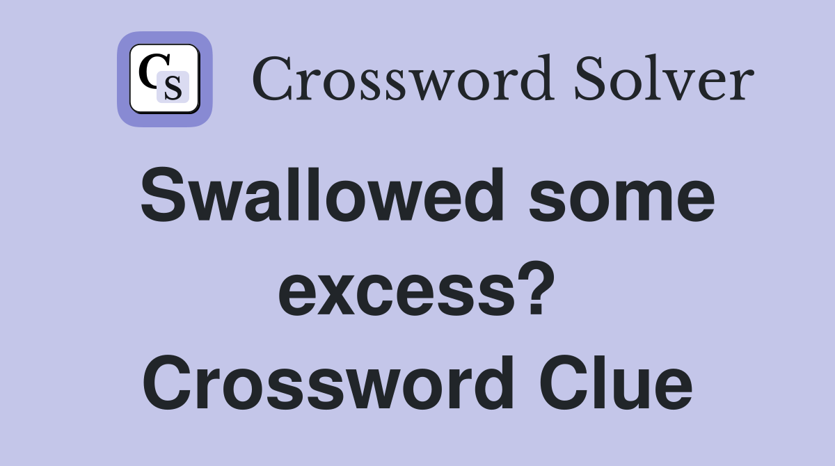 Swallowed some excess? Crossword Clue