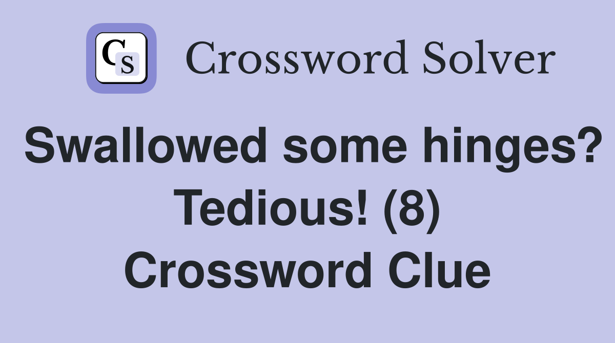 Swallowed some hinges? Tedious! (8) Crossword Clue
