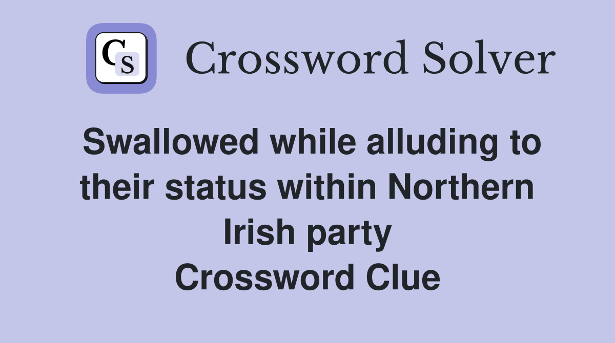 Swallowed while alluding to their status within Northern Irish party Crossword Clue