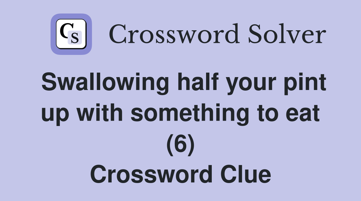 Swallowing half your pint up with something to eat (6) Crossword Clue