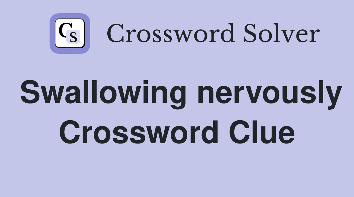 Swallowing nervously Crossword Clue