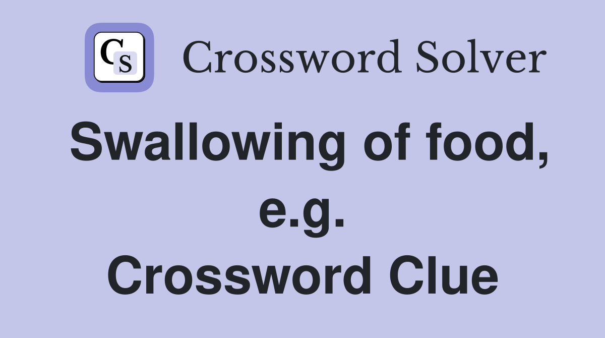 Swallowing of food, e.g. Crossword Clue