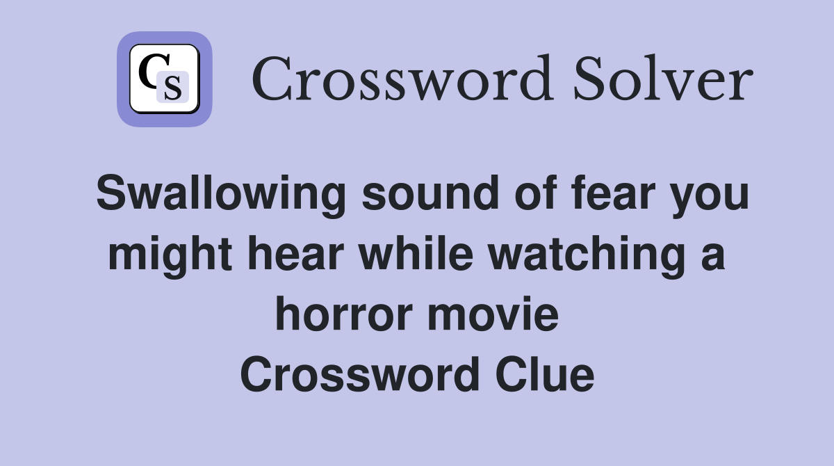Swallowing sound of fear you might hear while watching a horror movie Crossword Clue