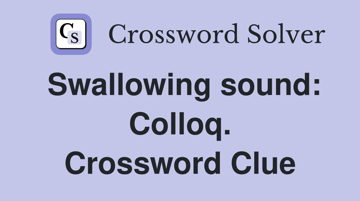 Swallowing sound: Colloq. Crossword Clue