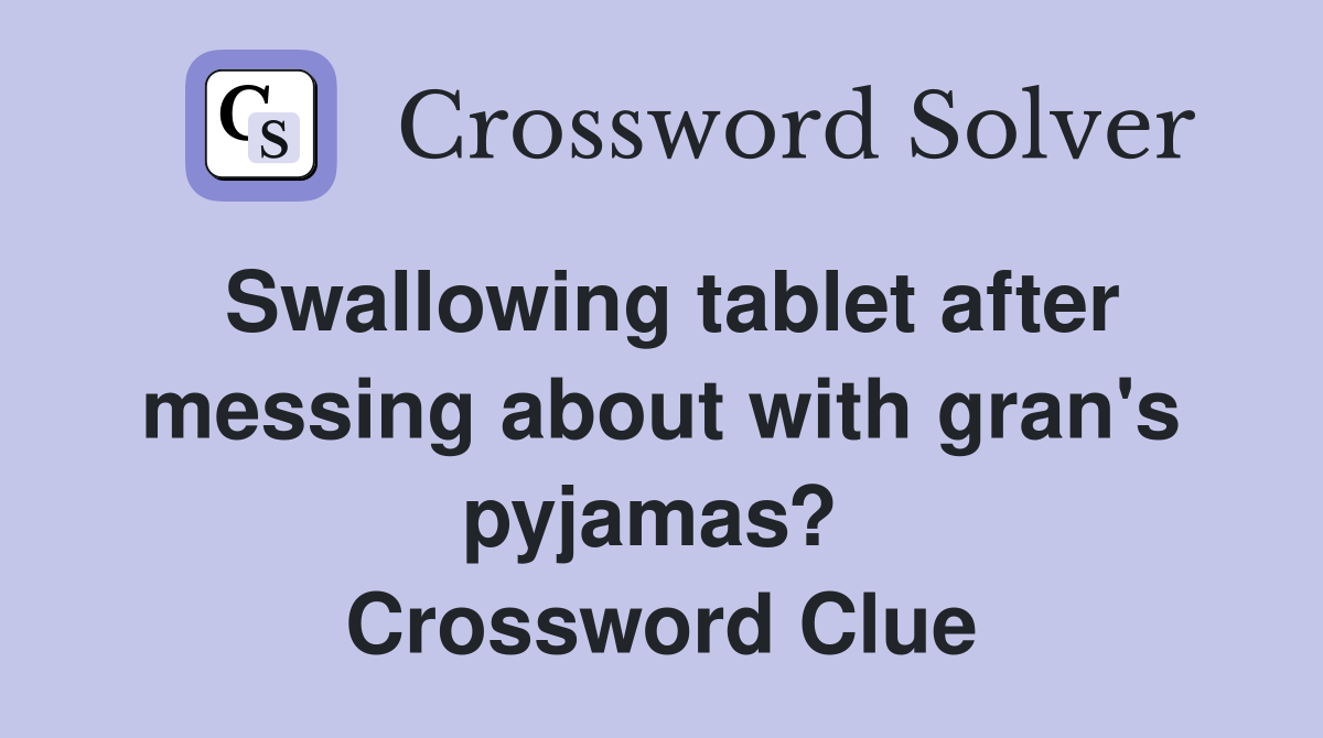 Swallowing tablet after messing about with gran's pyjamas?  Crossword Clue