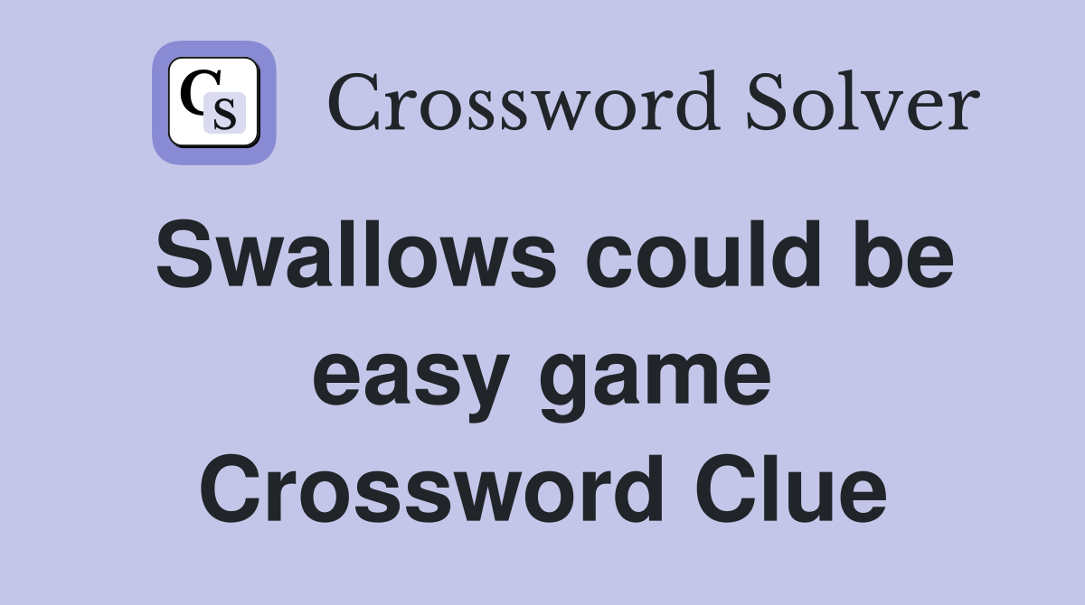 Swallows could be easy game Crossword Clue