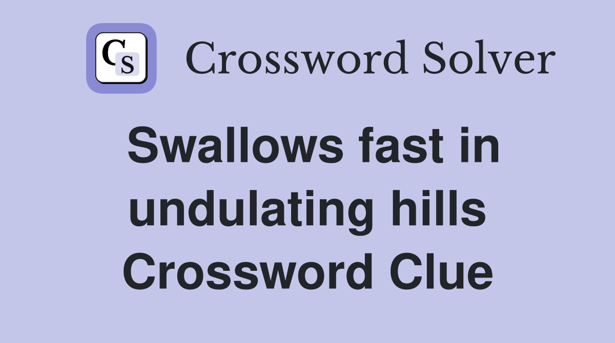 Swallows fast in undulating hills Crossword Clue