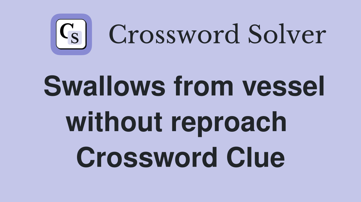 Swallows from vessel without reproach  Crossword Clue