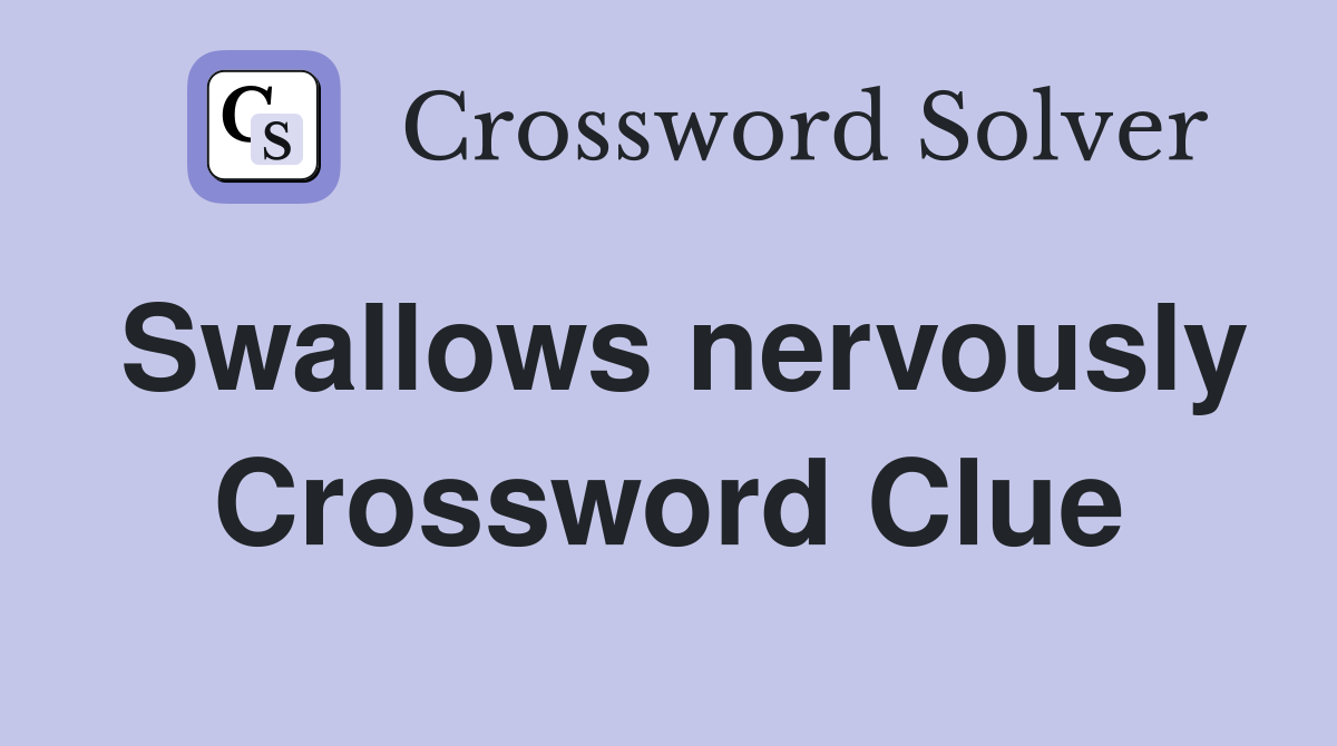 Swallows nervously Crossword Clue