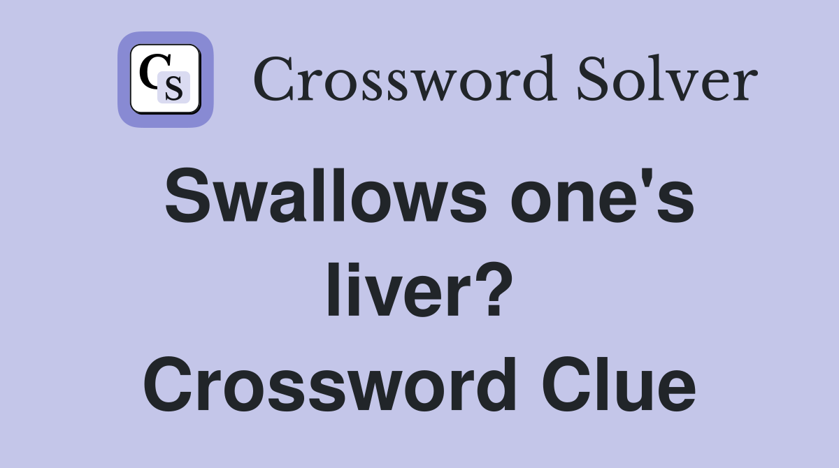 Swallows one's liver? Crossword Clue