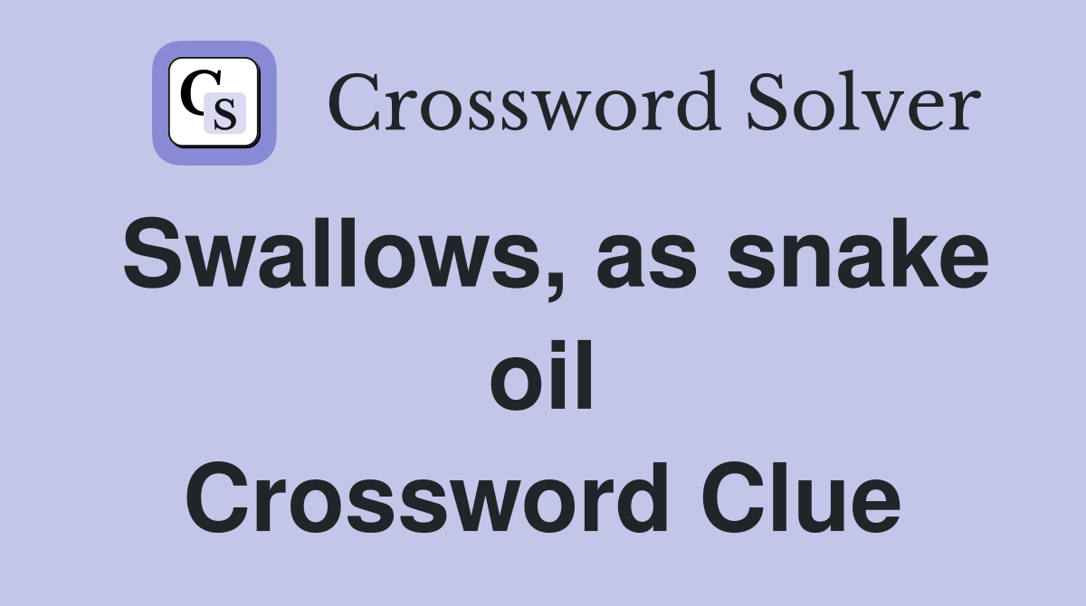 Swallows, as snake oil Crossword Clue