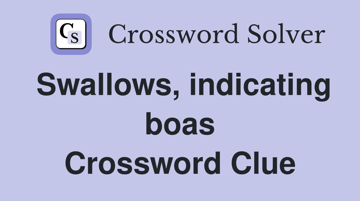 Swallows, indicating boas Crossword Clue