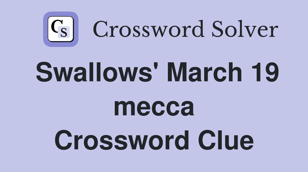 Swallows' March 19 mecca Crossword Clue