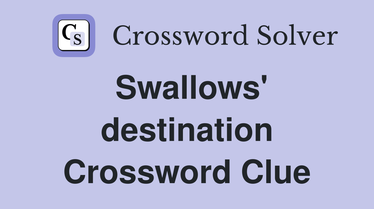 Swallows' destination Crossword Clue