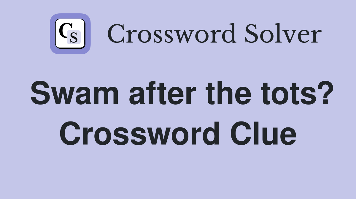 Swam after the tots? Crossword Clue