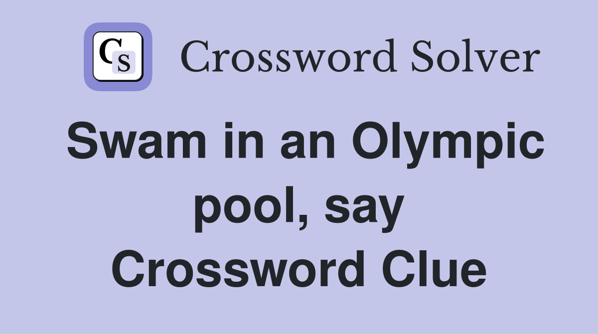 Swam in an Olympic pool, say Crossword Clue