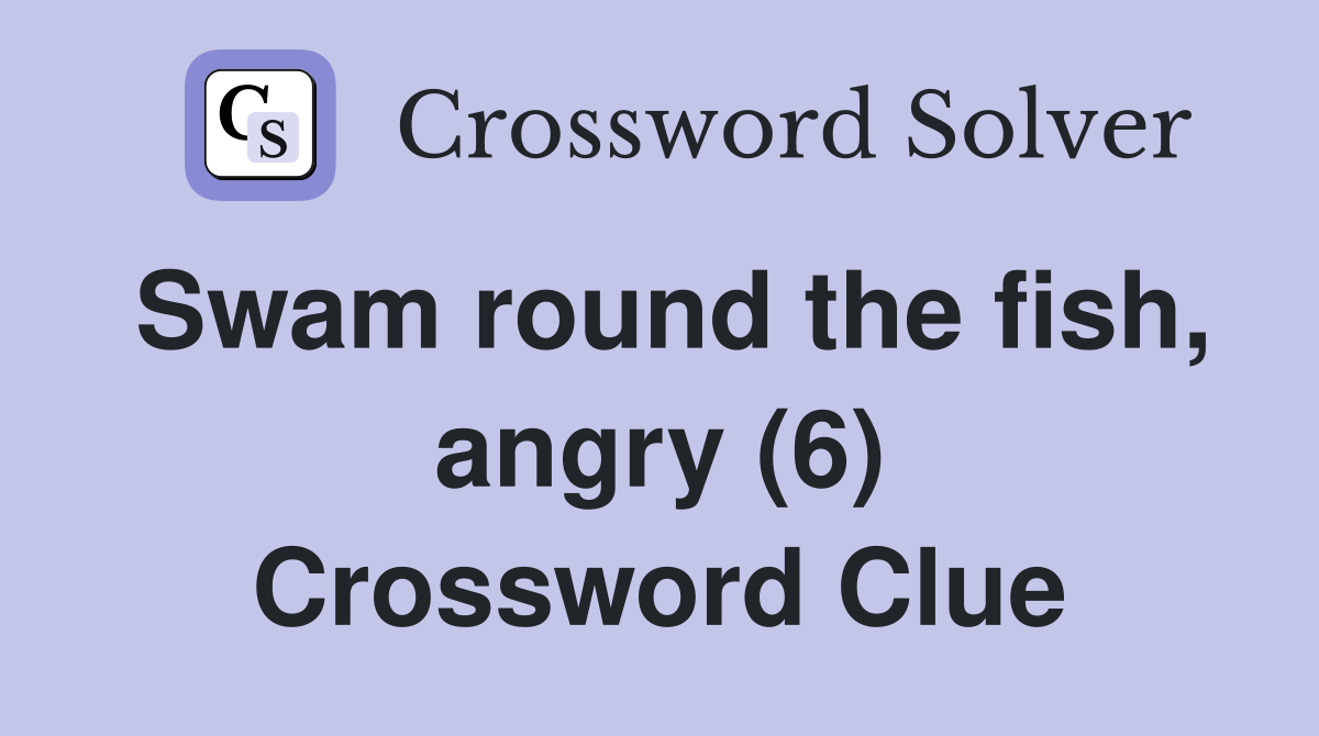 Swam round the fish, angry (6) Crossword Clue