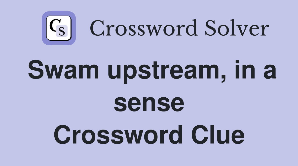 Swam upstream, in a sense Crossword Clue