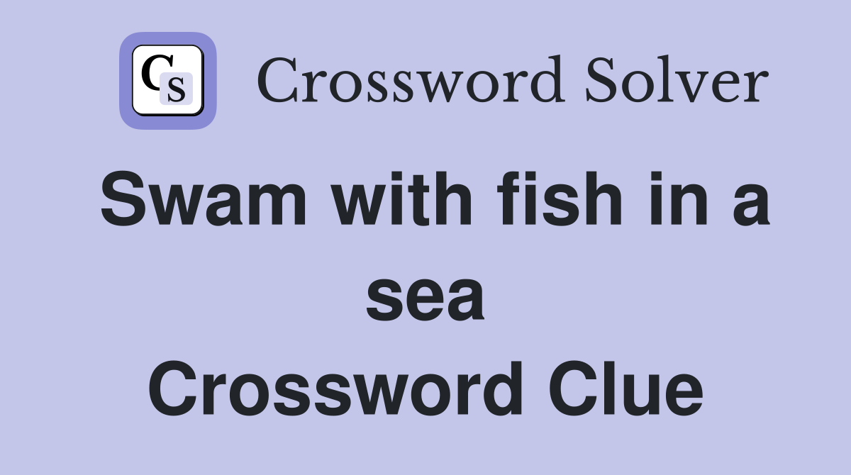 Swam with fish in a sea Crossword Clue