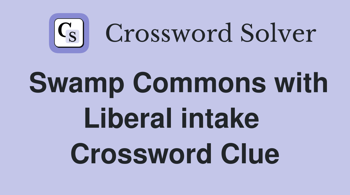 Swamp Commons with Liberal intake  Crossword Clue