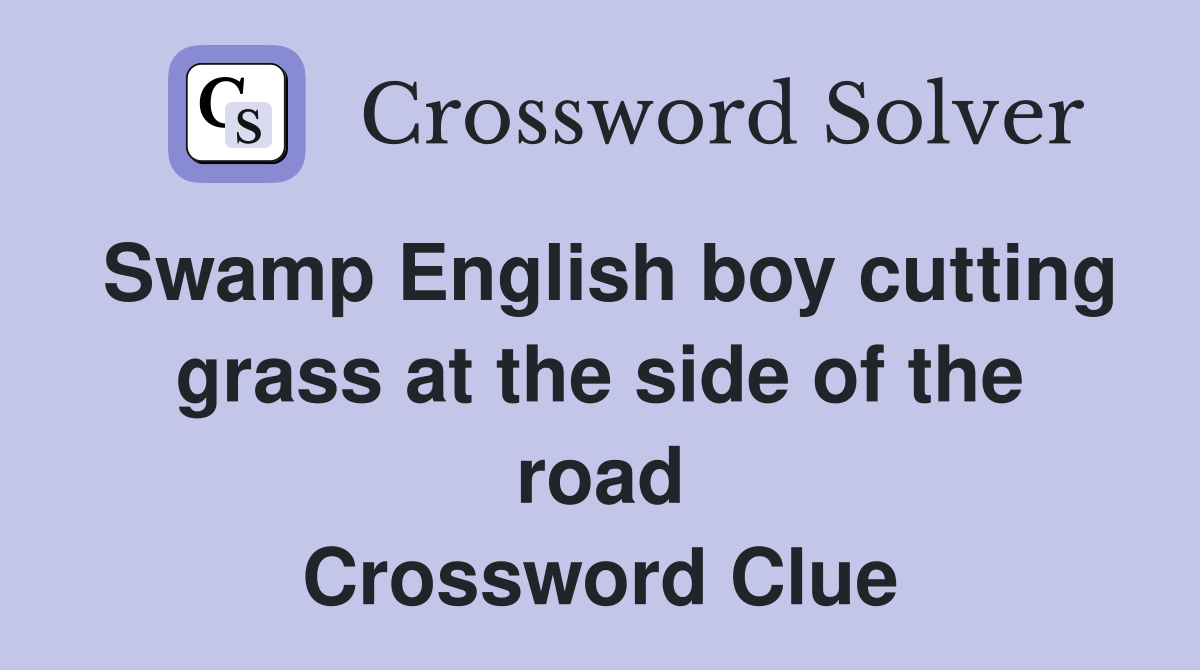 Swamp English boy cutting grass at the side of the road Crossword Clue
