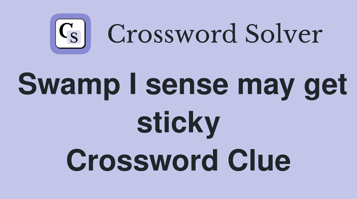 Swamp I sense may get sticky Crossword Clue